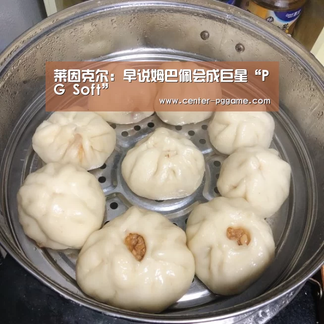 莱因克尔：早说姆巴佩会成巨星“PG Soft”
