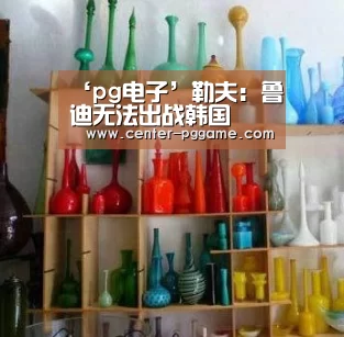 ‘pg电子’勒夫:鲁迪无法出战韩国(图4) pg电子游戏